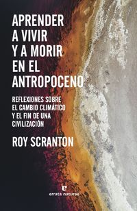aprender a vivir y a morir en el antropoceno - reflexiones sobre el cambio climatico y el fin de una civilizacion - Roy Scranton