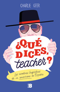 ¿que dices, teacher? - las aventuras linguisticas de un americano en españa - Charles Geer