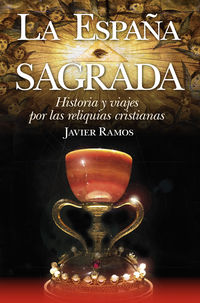 españa sagrada, la - historia y viajes por las reliquias cristianas - Javier Ramos De Los Santos