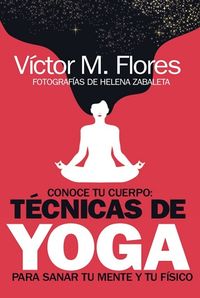 conoce tu cuerpo - tecnicas de yoga para sanar tu mente - Victor M. Flores