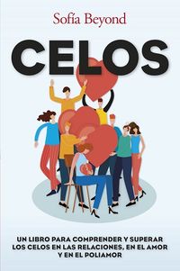 celos - un libro para comprender y superar los celos en las relaciones, en el amor y en el poliamor - Sofia Beyond