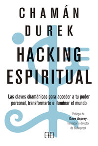 hacking espiritual - las claves chamanicas para acceder a tu poder personal, transformarte e iluminar el mundo - Chaman Durek