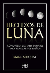 hechizos de luna - como usar las fases lunares para realizar tus sueños - Diane Ahlquist