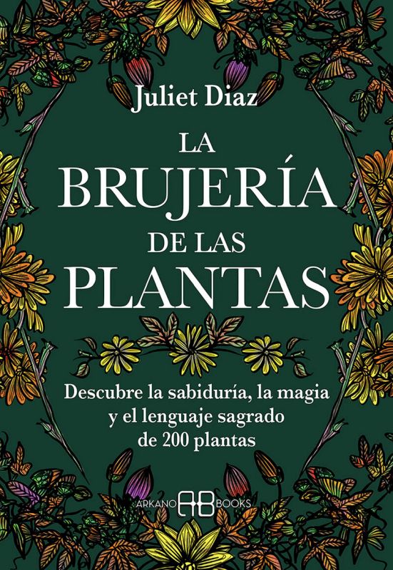 LA BRUJERIA DE LAS PLANTAS - DESCUBRE LA SABIDURIA, LA MAGIA Y EL LENGUAJE SAGRADO DE 200 PLANTAS