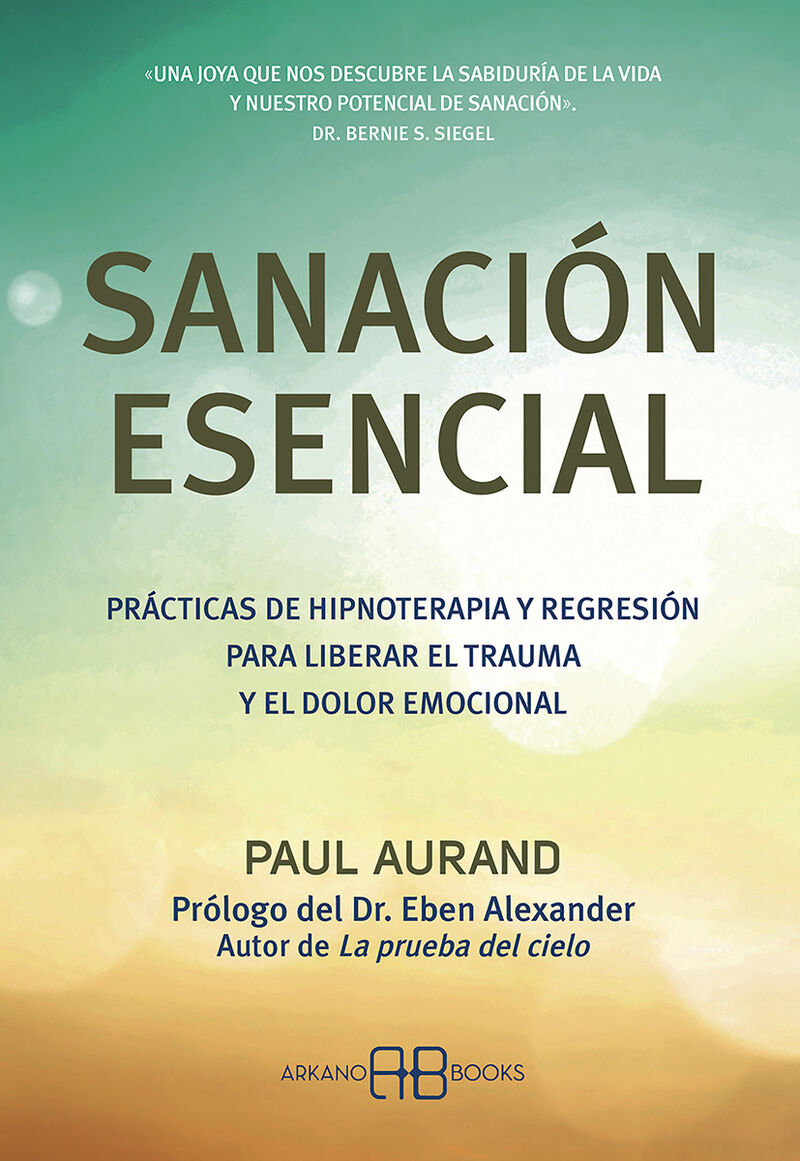 sanacion esencial - practicas de hipnoterapia y regresion para liberar el trauma y el dolor emocional - Paul Aurand