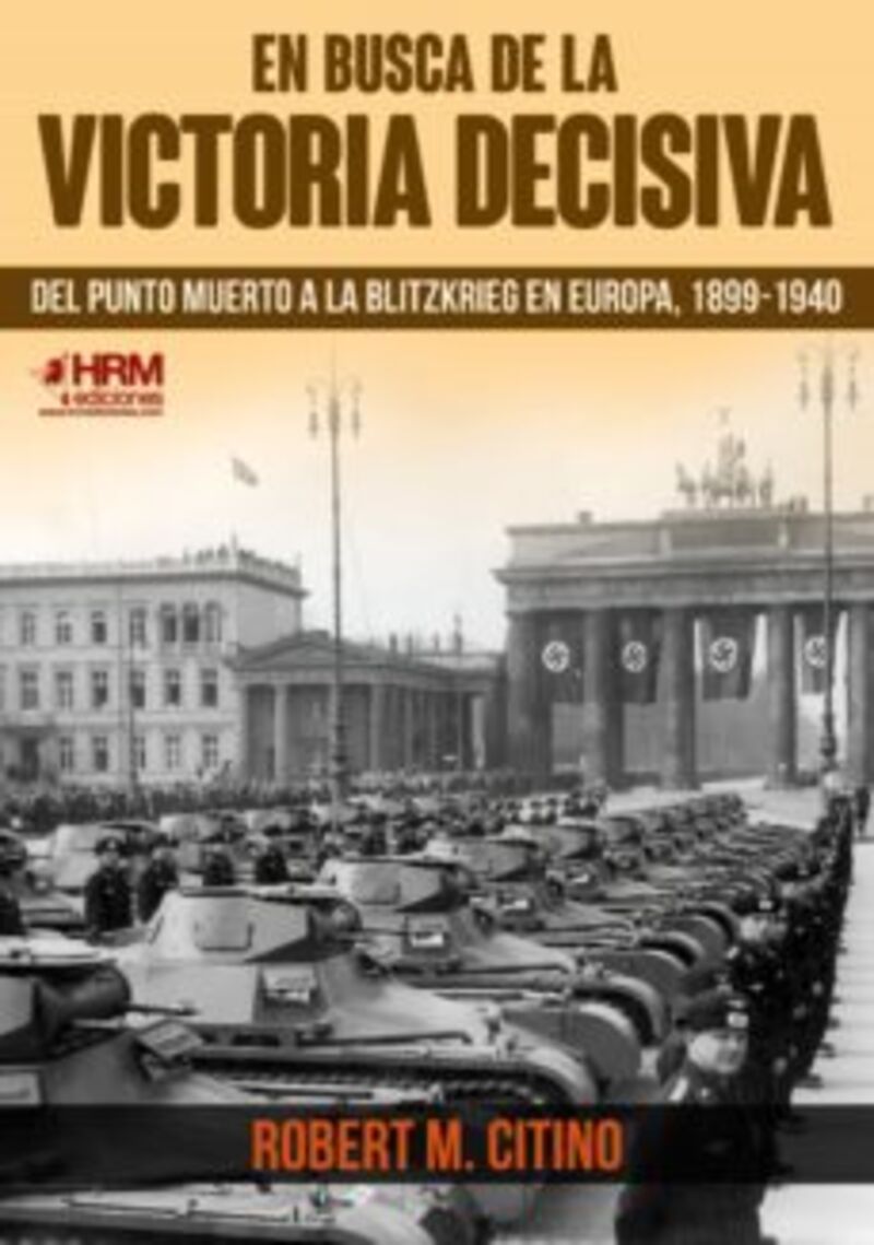 en busca de la victoria decisiva - del punto muerto a la blitzkrieg en europa (1899-1940) - Robert M. Citino