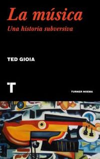 la musica - una historia subversiva - Ted Gioia