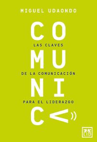 comunica - las claves de la comunicacion para el liderazgo - Miguel Udaondo