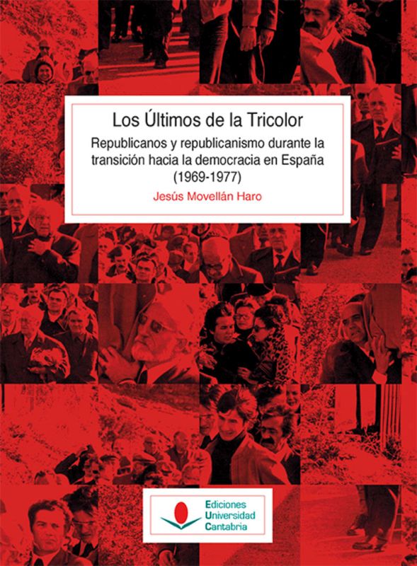 los ultimos de la tricolor - republicanos y republicanismo durante la transicion hacia la democracia en españa (1969-1977) - Jesus Movellan Haro