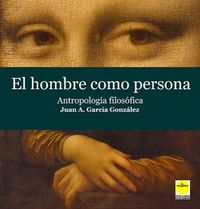hombre como persona, el - antropologia filosofica - Juan A. Garcia Gonzalez