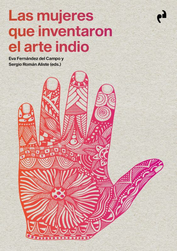 las mujeres que inventaron el arte indio - Eva Fernandez Del Campo (ed. ) / Sergio Roman Aliste (ed. )