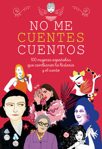 no me cuentes cuentos - 100 mujeres españolas que cambiaron el mundo y el cuento - Aa. Vv.