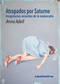 atrapados por saturno - imaginarios recientes de la melancolia - Anna Adell Creixell