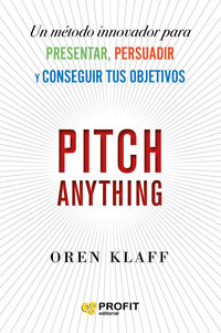 pitch anything - un metodo innovador para presentar, persuadir y conseguir tus objetivos - Oren Klaff