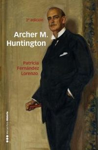 archer m. huntington - el fundador de la hispanic society of america en españa - Patricia Fernandez Lorenzo