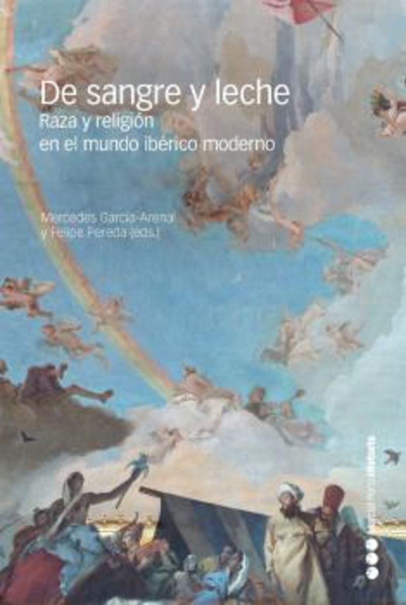 de sangre y leche - raza y religion en el mundo iberico moderno - Mercedes Garcia-Arenal / Felipe Pereda Espeso