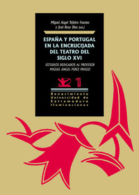 españa y portugal en la encrucijada del teatro del siglo xvi - estudios dedicados al profesor miguel angel perez priego