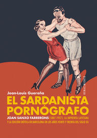 sardanista pornografo, el - joan sanxo farrerons (1887-1957) , la imprenta layetana y la edicion erotica en barcelona en los años veinte y treinta del siglo xx - Jean-Louis Guereña