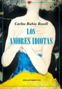Los amores idiotas - Carlos Rubio Rosell