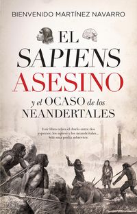 el sapiens asesino y el ocaso de los neandertales - Bienvenido Martinez-Navarro