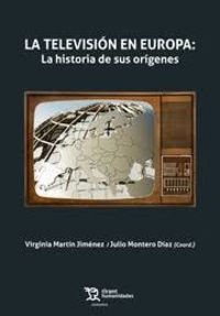 television en europa, la - la historia de sus origenes - Virginia Martin Jimenez / Julio Montero Diaz