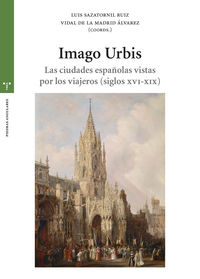 imago urbis - las ciudades españolas vistas por los viajeros (siglos xvi-xix) - Luis Sazatornil Ruiz / Vidal De La Madrid Alvarez