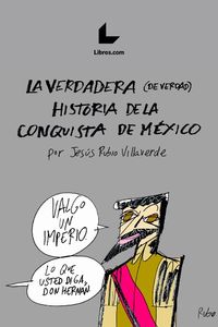 La verdadera (de verdad) historia de la conquista de mexico - Jesus Rubio Villaverde
