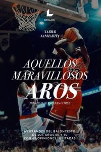 aquellos maravillosos aros - 63 grandes del baloncesto de los años 80 y 90 con 63 opiniones invitadas - Xabier Sanmartin Cuevas