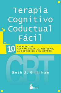 terapia cognitivo conductal facil - 10 estrategias para manejar la depresion, la ansiedad y el estres - Seth J. Gillihan