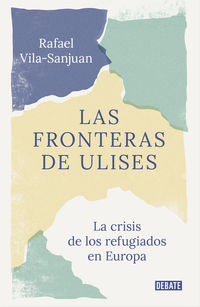 fronteras de ulises, las - el viaje de los refugiados a europa - Rafael Vilasanjuan Sanpere