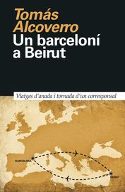 barceloni a beirut, un - viatges d'anada i tornada d'un corresponsal - Tomas Alcoverro