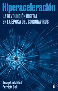 hiperaceleracion - la revolucion digital en la epoca del coronavirus - Josep Lluis Mico / Patricia Coll