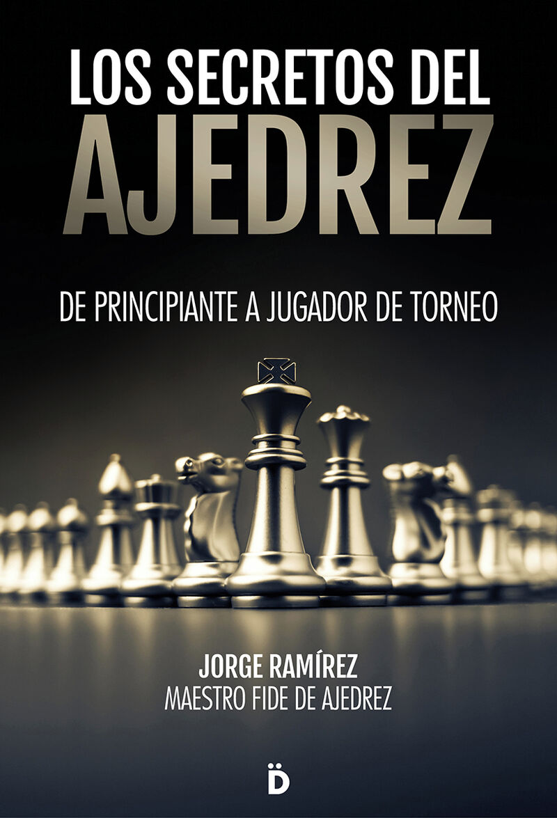 los secretos del ajedrez - de principiante a jugador de torneo - Jorge Ramirez