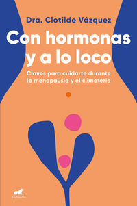 con hormonas y a lo loco - claves para cuidarte durante la menopausia y el climaterio - Doctora Clotilde Vazquez