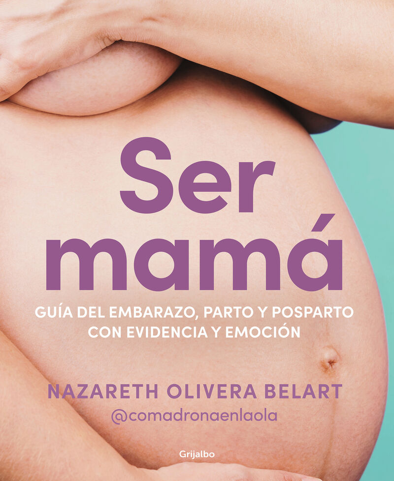 ser mama - guia de embarazo, parto y posparto con evidencia y emocion - Nazareth Olivera Belart / (@COMADRONAENLAOLA)