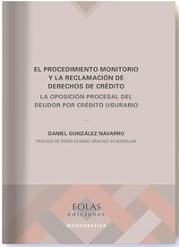 procedimiento monitorio y la reclamacion de derechos de credito, el - la oposicion procesal del deudor por credito usurario - Daniel Gonzalez Navarro