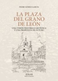 plaza del grano de leon, la - una vision historico-artistica y una propuesta de futuro