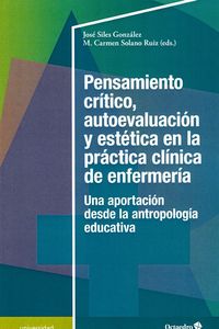 pensamiento critico, autoevaluacion y estetica en la practica clinica de a enfermeria - una aportacion desde la antropologia educativa