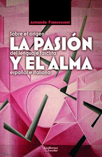 pasion y el alma, la - sobre el origen del lenguaje fascista español e italiano - Armando Francesconi
