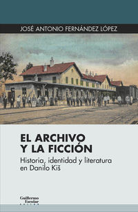 archivo y la ficcion, el - historia, identidad y literatura en danilo kis