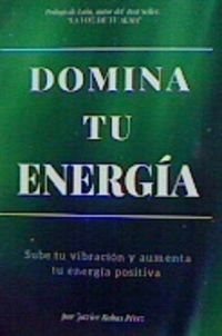 domina tu energia - sube tu vibracion y aumenta tu energia positiva - Javier Robas Perez