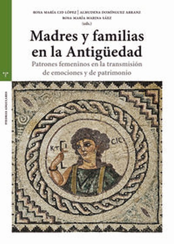madres y familias en la antiguedad - patrones femeninos en la transmision de emociones y de patrimonio - Rosa Maria Marina Saez (ed. ) / Almudena Dominguez Arranz (ed. )