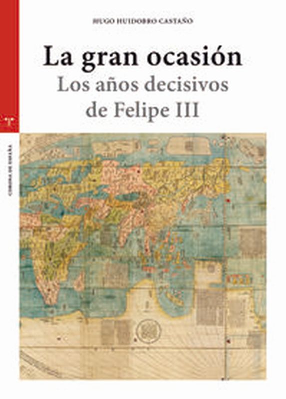 la gran ocasion - los años decisivos de felipe iii - Hugo Huidobro Castaño