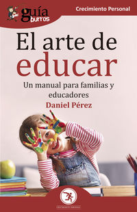 ARTE DE EDUCAR, EL - UN MANUAL PARA FAMILIAS Y EDUCADORES