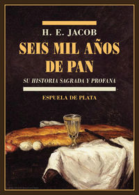 seis mil años de pan - su historia sagrada y profana - H. E. Jacob