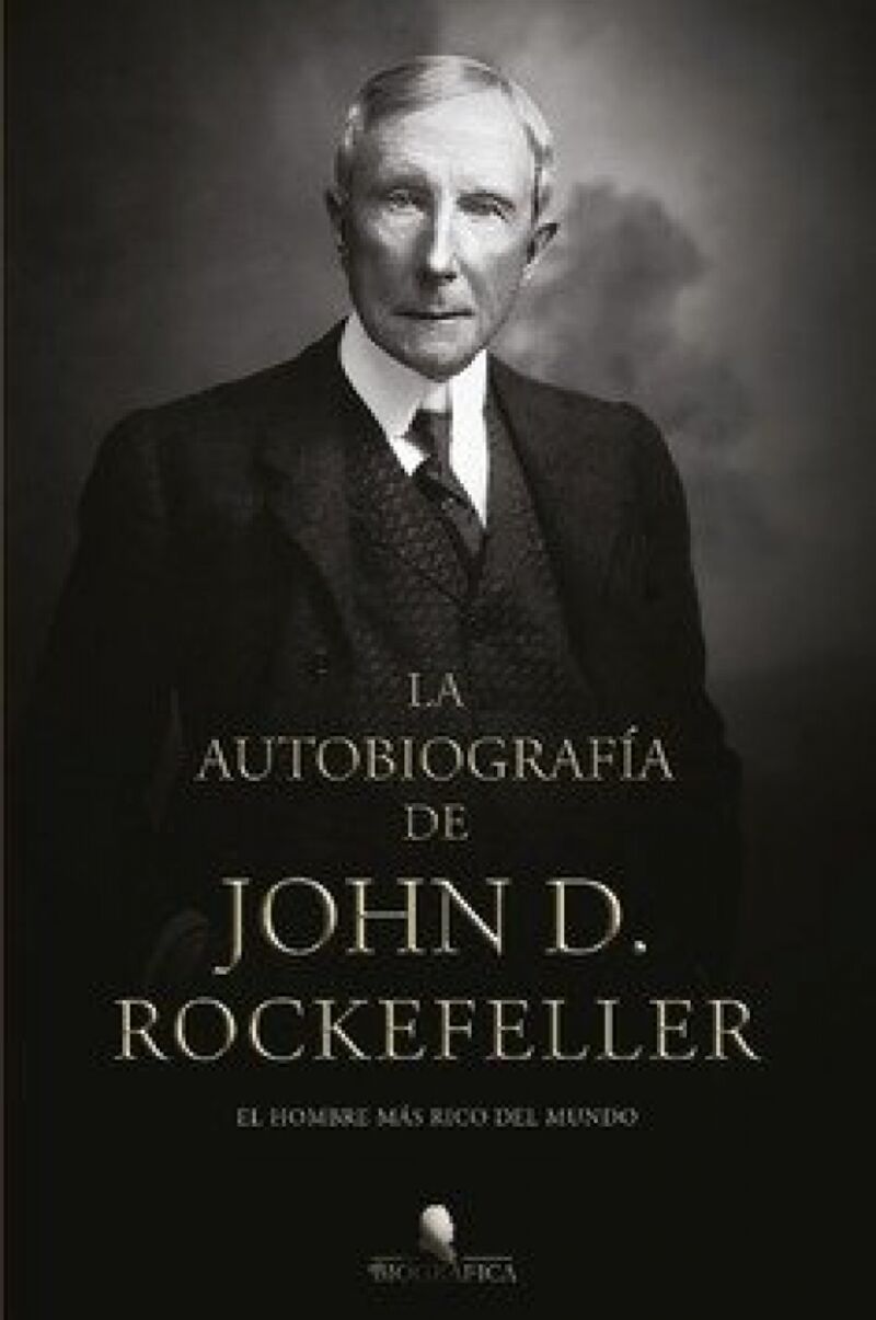 la autobiografia de john d. rockefeller - el hombre mas rico del mundo - John Davison Rockefeller
