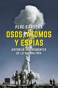 osos, atomos y espias - historias sorprendentes de la guerra fria - Pere Cardona
