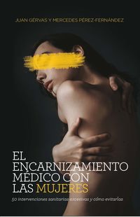 encarnizamiento medico con las mujeres, el - 50 intervenciones sanitarias excesivas y como evitarlas - Juan Gervas / Mercedes Perez-Fernandez