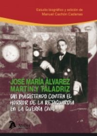 jose maria alvarez martin y taladriz - un magistrado contra el horror de la retaguardia en la guerra civil - Manuel Jesus Cachon Cadenas
