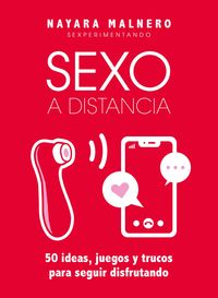sexo a distancia - 50 ideas, juegos y trucos para seguir disfrutando - Nayara Malnero